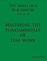 The Skills of a Blacksmith Vol 2: Mastering the Fundamentals of Leaf-Work